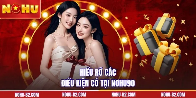 Hiểu rõ các điều kiện có tại NOHU90